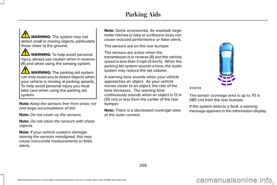 LINCOLN MKZ HYBRID 2020  Owners Manual WARNING: The system may not
detect small or moving objects, particularly
those close to the ground. WARNING: 
To help avoid personal
injury, always use caution when in reverse
(R) and when using the s