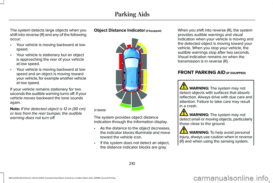 LINCOLN MKZ HYBRID 2020 Owners Manual The system detects large objects when you
shift into reverse (R) and any of the following
occur:
•
Your vehicle is moving backward at low
speed.
• Your vehicle is stationary but an object
is appro LINCOLN MKZ HYBRID 2020 Owners Manual The system detects large objects when you
shift into reverse (R) and any of the following
occur:
•
Your vehicle is moving backward at low
speed.
• Your vehicle is stationary but an object
is appro