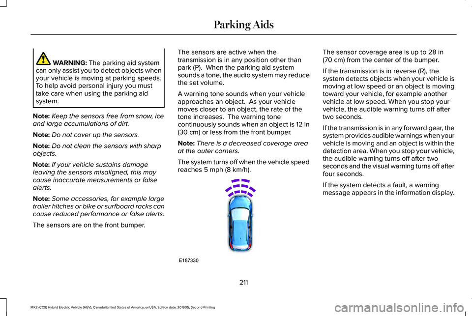 LINCOLN MKZ HYBRID 2020 Owners Manual WARNING: The parking aid system
can only assist you to detect objects when
your vehicle is moving at parking speeds.
To help avoid personal injury you must
take care when using the parking aid
system. LINCOLN MKZ HYBRID 2020 Owners Manual WARNING: The parking aid system
can only assist you to detect objects when
your vehicle is moving at parking speeds.
To help avoid personal injury you must
take care when using the parking aid
system.