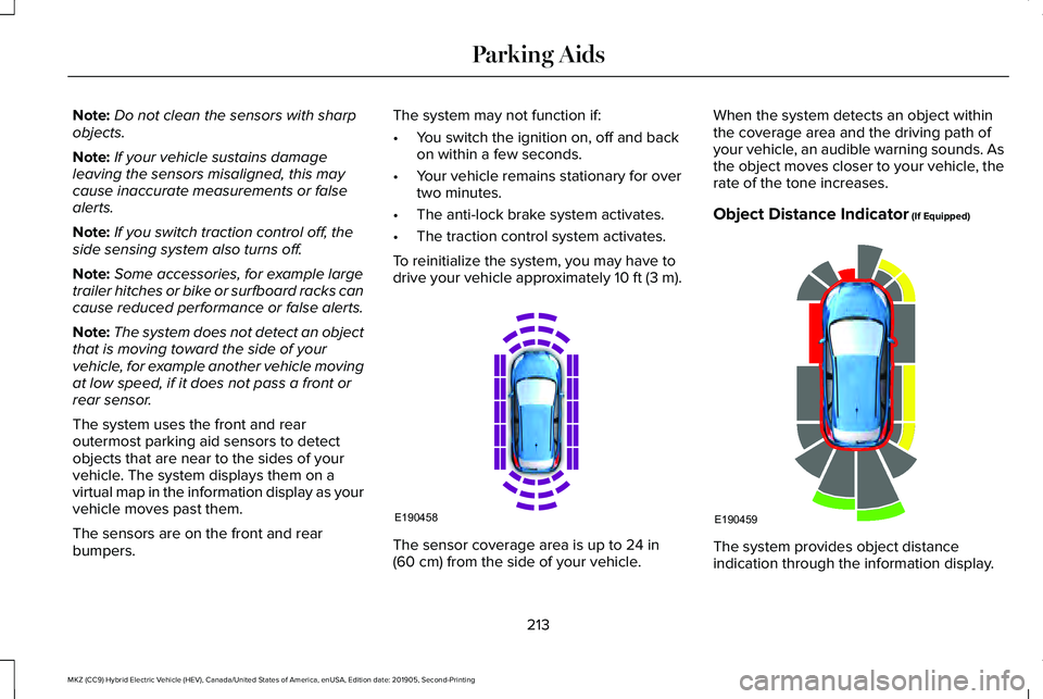 LINCOLN MKZ HYBRID 2020  Owners Manual Note:
Do not clean the sensors with sharp
objects.
Note: If your vehicle sustains damage
leaving the sensors misaligned, this may
cause inaccurate measurements or false
alerts.
Note: If you switch tra