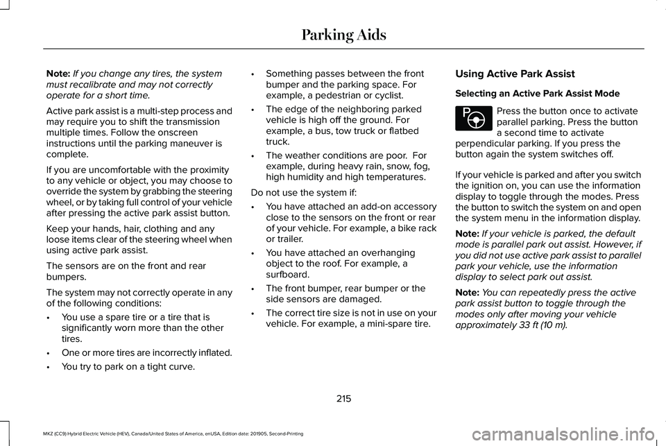 LINCOLN MKZ HYBRID 2020  Owners Manual Note:
If you change any tires, the system
must recalibrate and may not correctly
operate for a short time.
Active park assist is a multi-step process and
may require you to shift the transmission
mult