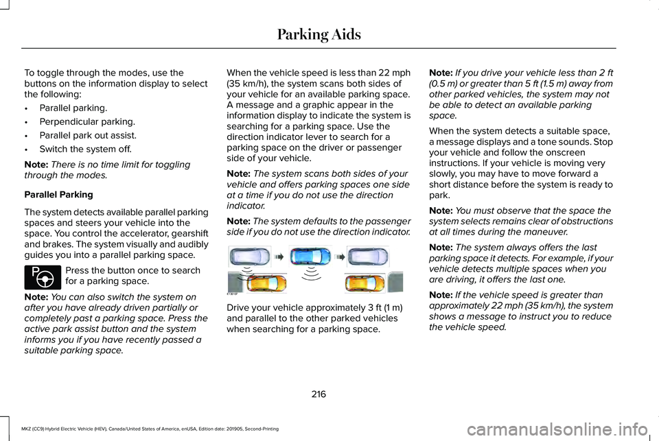 LINCOLN MKZ HYBRID 2020 Owners Manual To toggle through the modes, use the
buttons on the information display to select
the following:
•
Parallel parking.
• Perpendicular parking.
• Parallel park out assist.
• Switch the system of LINCOLN MKZ HYBRID 2020 Owners Manual To toggle through the modes, use the
buttons on the information display to select
the following:
•
Parallel parking.
• Perpendicular parking.
• Parallel park out assist.
• Switch the system of