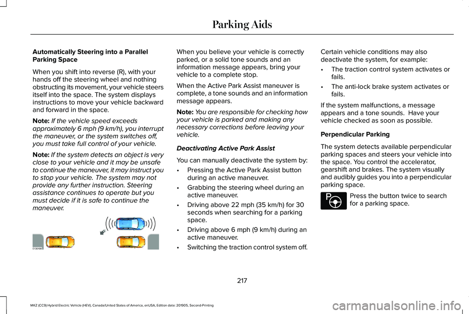 LINCOLN MKZ HYBRID 2020 Owners Manual Automatically Steering into a Parallel
Parking Space
When you shift into reverse (R), with your
hands off the steering wheel and nothing
obstructing its movement, your vehicle steers
itself into the s LINCOLN MKZ HYBRID 2020 Owners Manual Automatically Steering into a Parallel
Parking Space
When you shift into reverse (R), with your
hands off the steering wheel and nothing
obstructing its movement, your vehicle steers
itself into the s