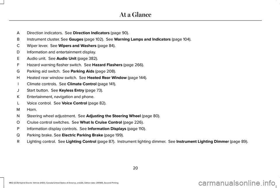 LINCOLN MKZ HYBRID 2020  Owners Manual Direction indicators.  See Direction Indicators (page 90).
A
Instrument cluster.
 See Gauges (page 102).  See Warning Lamps and Indicators (page 104).
B
Wiper lever. 
 See Wipers and Washers (page 84)