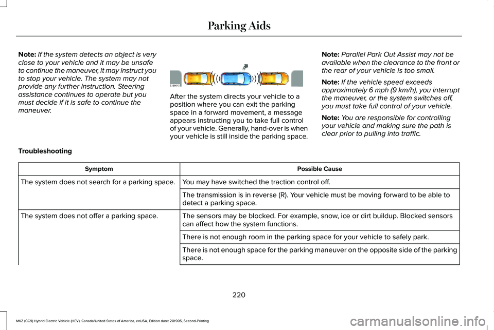 LINCOLN MKZ HYBRID 2020  Owners Manual Note:
If the system detects an object is very
close to your vehicle and it may be unsafe
to continue the maneuver, it may instruct you
to stop your vehicle. The system may not
provide any further inst