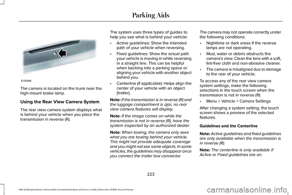 LINCOLN MKZ HYBRID 2020 Owners Manual The camera is located on the trunk near the
high-mount brake lamp.
Using the Rear View Camera System
The rear view camera system displays what
is behind your vehicle when you place the
transmission in LINCOLN MKZ HYBRID 2020 Owners Manual The camera is located on the trunk near the
high-mount brake lamp.
Using the Rear View Camera System
The rear view camera system displays what
is behind your vehicle when you place the
transmission in