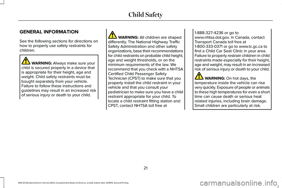 LINCOLN MKZ HYBRID 2020  Owners Manual GENERAL INFORMATION
See the following sections for directions on
how to properly use safety restraints for
children.
WARNING: Always make sure your
child is secured properly in a device that
is approp
