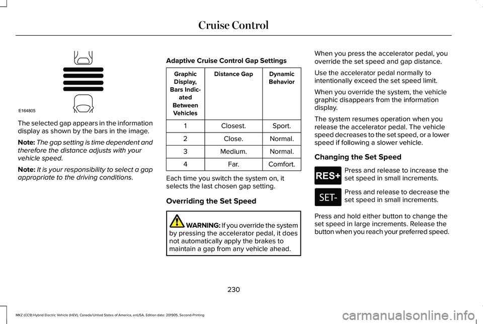 LINCOLN MKZ HYBRID 2020 Owners Manual The selected gap appears in the information
display as shown by the bars in the image.
Note:
The gap setting is time dependent and
therefore the distance adjusts with your
vehicle speed.
Note: It is y LINCOLN MKZ HYBRID 2020 Owners Manual The selected gap appears in the information
display as shown by the bars in the image.
Note:
The gap setting is time dependent and
therefore the distance adjusts with your
vehicle speed.
Note: It is y