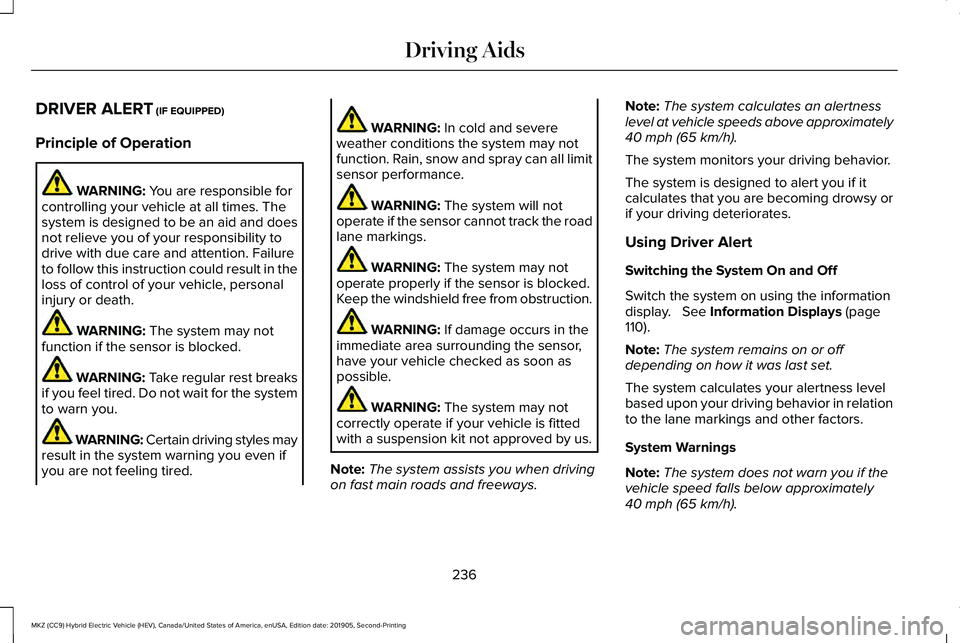 LINCOLN MKZ HYBRID 2020 Owners Guide DRIVER ALERT (IF EQUIPPED)
Principle of Operation WARNING:
You are responsible for
controlling your vehicle at all times. The
system is designed to be an aid and does
not relieve you of your responsi LINCOLN MKZ HYBRID 2020 Owners Guide DRIVER ALERT (IF EQUIPPED)
Principle of Operation WARNING:
You are responsible for
controlling your vehicle at all times. The
system is designed to be an aid and does
not relieve you of your responsi