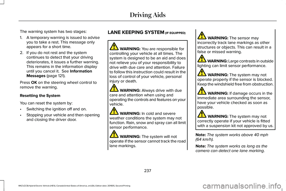 LINCOLN MKZ HYBRID 2020 Owners Guide The warning system has two stages:
1.
A temporary warning is issued to advise
you to take a rest. This message only
appears for a short time.
2. If you do not rest and the system continues to detect t LINCOLN MKZ HYBRID 2020 Owners Guide The warning system has two stages:
1.
A temporary warning is issued to advise
you to take a rest. This message only
appears for a short time.
2. If you do not rest and the system continues to detect t