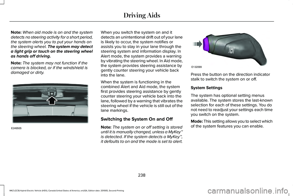 LINCOLN MKZ HYBRID 2020 Owners Manual Note:
When aid mode is on and the system
detects no steering activity for a short period,
the system alerts you to put your hands on
the steering wheel. The system may detect
a light grip or touch on LINCOLN MKZ HYBRID 2020 Owners Manual Note:
When aid mode is on and the system
detects no steering activity for a short period,
the system alerts you to put your hands on
the steering wheel. The system may detect
a light grip or touch on