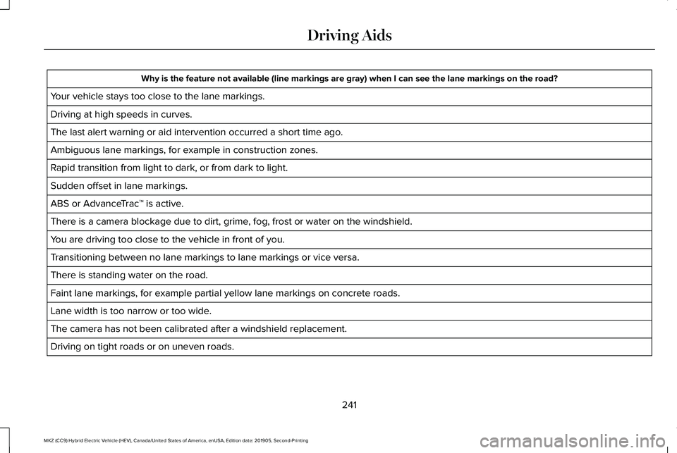 LINCOLN MKZ HYBRID 2020 Owners Manual Why is the feature not available (line markings are gray) when I can s\
ee the lane markings on the road?
Your vehicle stays too close to the lane markings.
Driving at high speeds in curves.
The last LINCOLN MKZ HYBRID 2020 Owners Manual Why is the feature not available (line markings are gray) when I can s\
ee the lane markings on the road?
Your vehicle stays too close to the lane markings.
Driving at high speeds in curves.
The last
