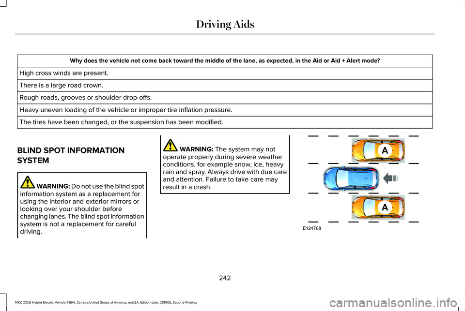 LINCOLN MKZ HYBRID 2020 Owners Manual Why does the vehicle not come back toward the middle of the lane, as expected, in the Aid or Aid + Alert mode?
High cross winds are present.
There is a large road crown.
Rough roads, grooves or should LINCOLN MKZ HYBRID 2020 Owners Manual Why does the vehicle not come back toward the middle of the lane, as expected, in the Aid or Aid + Alert mode?
High cross winds are present.
There is a large road crown.
Rough roads, grooves or should