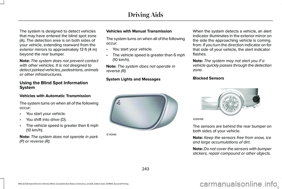 LINCOLN MKZ HYBRID 2020 Owners Guide The system is designed to detect vehicles
that may have entered the blind spot zone
(A). The detection area is on both sides of
your vehicle, extending rearward from the
exterior mirrors to approximat LINCOLN MKZ HYBRID 2020 Owners Guide The system is designed to detect vehicles
that may have entered the blind spot zone
(A). The detection area is on both sides of
your vehicle, extending rearward from the
exterior mirrors to approximat