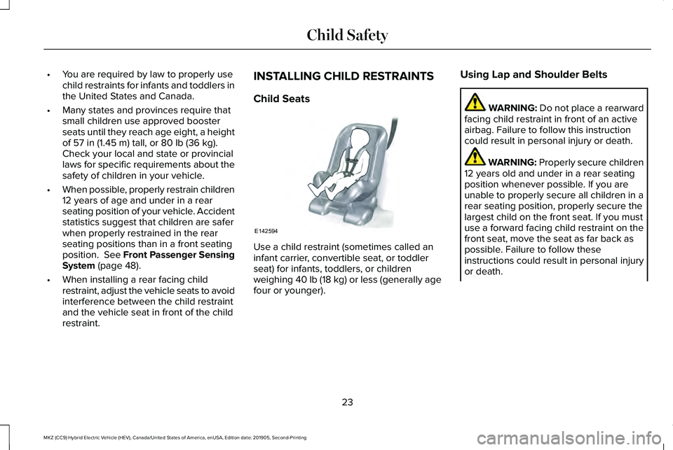 LINCOLN MKZ HYBRID 2020 Owners Manual •
You are required by law to properly use
child restraints for infants and toddlers in
the United States and Canada.
• Many states and provinces require that
small children use approved booster
se LINCOLN MKZ HYBRID 2020 Owners Manual •
You are required by law to properly use
child restraints for infants and toddlers in
the United States and Canada.
• Many states and provinces require that
small children use approved booster
se