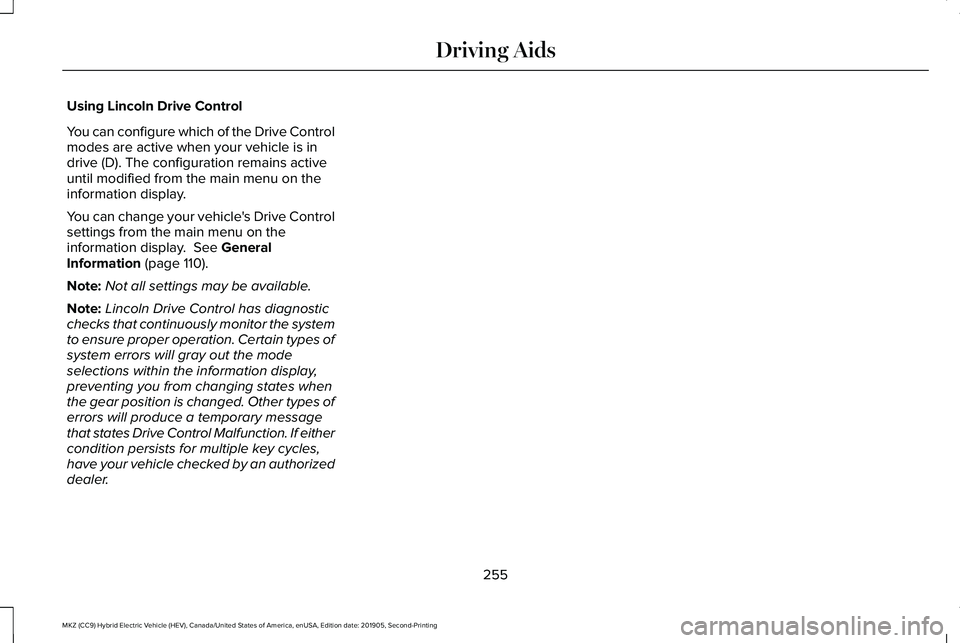 LINCOLN MKZ HYBRID 2020  Owners Manual Using Lincoln Drive Control
You can configure which of the Drive Control
modes are active when your vehicle is in
drive (D). The configuration remains active
until modified from the main menu on the
i