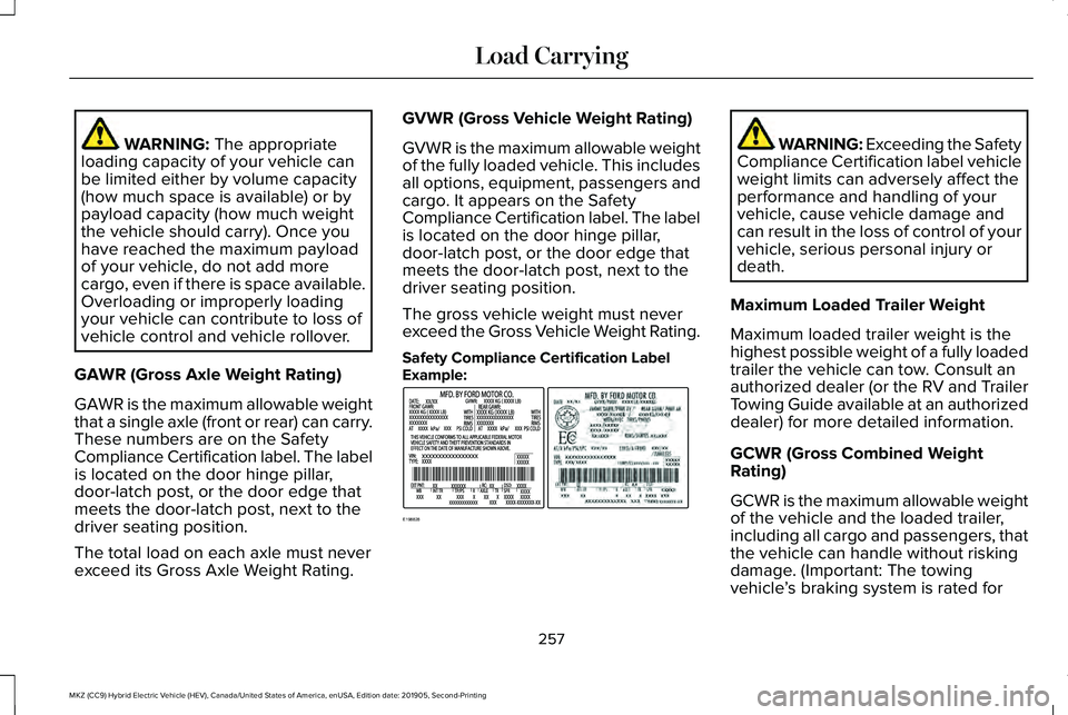 LINCOLN MKZ HYBRID 2020 Owners Manual WARNING: The appropriate
loading capacity of your vehicle can
be limited either by volume capacity
(how much space is available) or by
payload capacity (how much weight
the vehicle should carry). Once LINCOLN MKZ HYBRID 2020 Owners Manual WARNING: The appropriate
loading capacity of your vehicle can
be limited either by volume capacity
(how much space is available) or by
payload capacity (how much weight
the vehicle should carry). Once