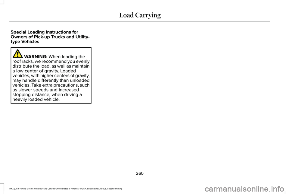 LINCOLN MKZ HYBRID 2020 Owners Manual Special Loading Instructions for
Owners of Pick-up Trucks and Utility-
type Vehicles
WARNING: When loading the
roof racks, we recommend you evenly
distribute the load, as well as maintain
a low center LINCOLN MKZ HYBRID 2020 Owners Manual Special Loading Instructions for
Owners of Pick-up Trucks and Utility-
type Vehicles
WARNING: When loading the
roof racks, we recommend you evenly
distribute the load, as well as maintain
a low center