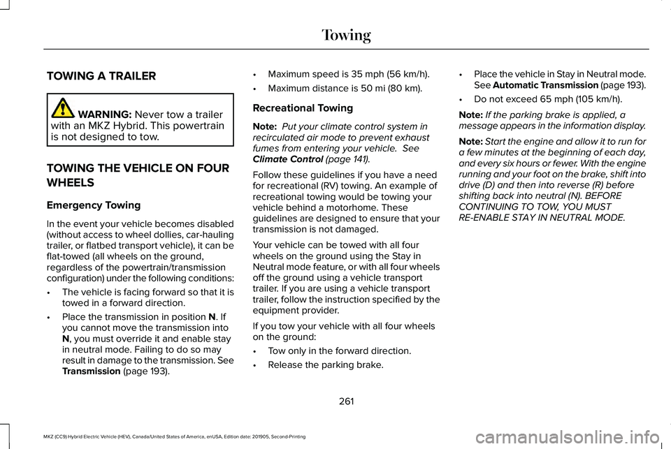LINCOLN MKZ HYBRID 2020 Owners Manual TOWING A TRAILER
WARNING: Never tow a trailer
with an MKZ Hybrid. This powertrain
is not designed to tow.
TOWING THE VEHICLE ON FOUR
WHEELS
Emergency Towing
In the event your vehicle becomes disabled
LINCOLN MKZ HYBRID 2020 Owners Manual TOWING A TRAILER
WARNING: Never tow a trailer
with an MKZ Hybrid. This powertrain
is not designed to tow.
TOWING THE VEHICLE ON FOUR
WHEELS
Emergency Towing
In the event your vehicle becomes disabled