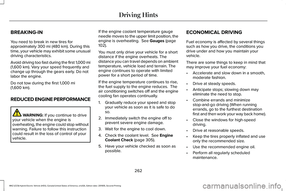 LINCOLN MKZ HYBRID 2020 Owners Manual BREAKING-IN
You need to break in new tires for
approximately 300 mi (480 km). During this
time, your vehicle may exhibit some unusual
driving characteristics.
Avoid driving too fast during the first 1 LINCOLN MKZ HYBRID 2020 Owners Manual BREAKING-IN
You need to break in new tires for
approximately 300 mi (480 km). During this
time, your vehicle may exhibit some unusual
driving characteristics.
Avoid driving too fast during the first 1