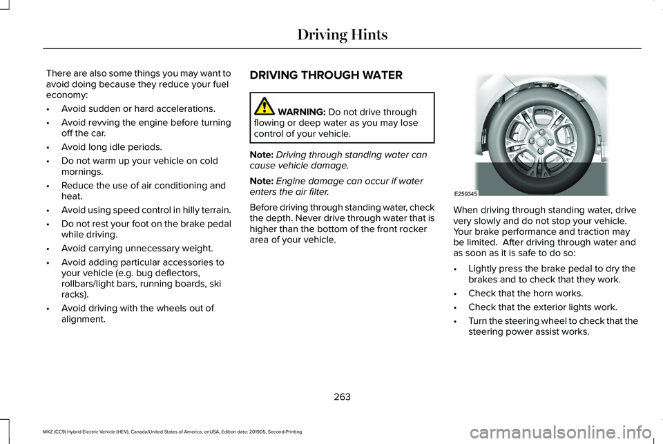 LINCOLN MKZ HYBRID 2020 Owners Manual There are also some things you may want to
avoid doing because they reduce your fuel
economy:
•
Avoid sudden or hard accelerations.
• Avoid revving the engine before turning
off the car.
• Avoid LINCOLN MKZ HYBRID 2020 Owners Manual There are also some things you may want to
avoid doing because they reduce your fuel
economy:
•
Avoid sudden or hard accelerations.
• Avoid revving the engine before turning
off the car.
• Avoid