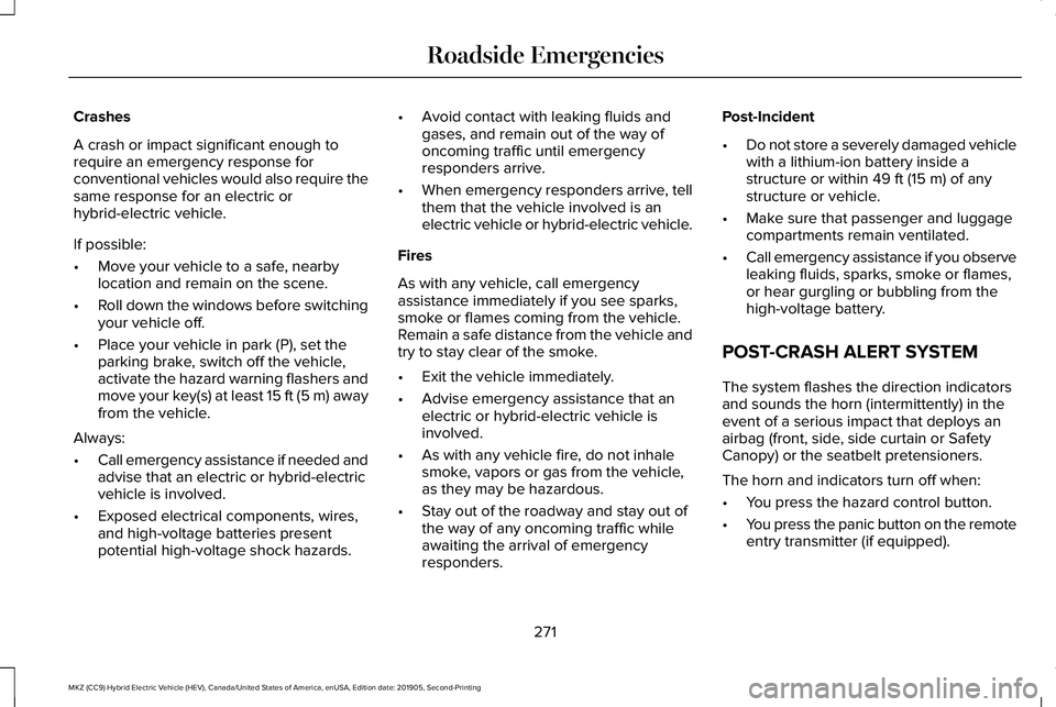 LINCOLN MKZ HYBRID 2020 Owners Manual Crashes
A crash or impact significant enough to
require an emergency response for
conventional vehicles would also require the
same response for an electric or
hybrid-electric vehicle.
If possible:
†LINCOLN MKZ HYBRID 2020 Owners Manual Crashes
A crash or impact significant enough to
require an emergency response for
conventional vehicles would also require the
same response for an electric or
hybrid-electric vehicle.
If possible:
â€