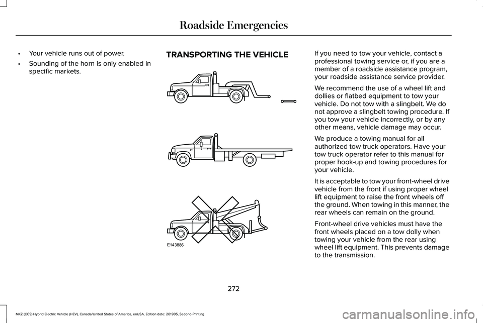 LINCOLN MKZ HYBRID 2020 Owners Manual •
Your vehicle runs out of power.
• Sounding of the horn is only enabled in
specific markets. TRANSPORTING THE VEHICLE If you need to tow your vehicle, contact a
professional towing service or, if LINCOLN MKZ HYBRID 2020 Owners Manual •
Your vehicle runs out of power.
• Sounding of the horn is only enabled in
specific markets. TRANSPORTING THE VEHICLE If you need to tow your vehicle, contact a
professional towing service or, if