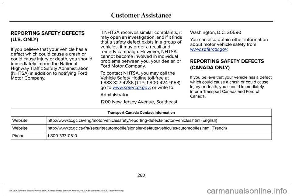 LINCOLN MKZ HYBRID 2020 Owners Manual REPORTING SAFETY DEFECTS
(U.S. ONLY)
If you believe that your vehicle has a
defect which could cause a crash or
could cause injury or death, you should
immediately inform the National
Highway Traffic LINCOLN MKZ HYBRID 2020 Owners Manual REPORTING SAFETY DEFECTS
(U.S. ONLY)
If you believe that your vehicle has a
defect which could cause a crash or
could cause injury or death, you should
immediately inform the National
Highway Traffic
