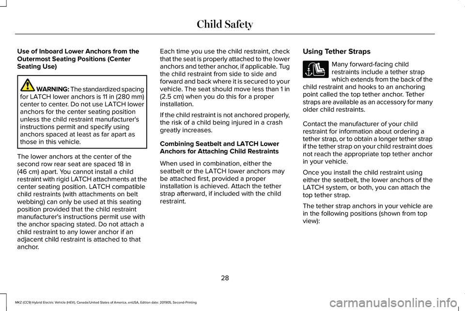 LINCOLN MKZ HYBRID 2020  Owners Manual Use of Inboard Lower Anchors from the
Outermost Seating Positions (Center
Seating Use)
WARNING: The standardized spacing
for LATCH lower anchors is 11 in (280 mm)
center to center. Do not use LATCH lo