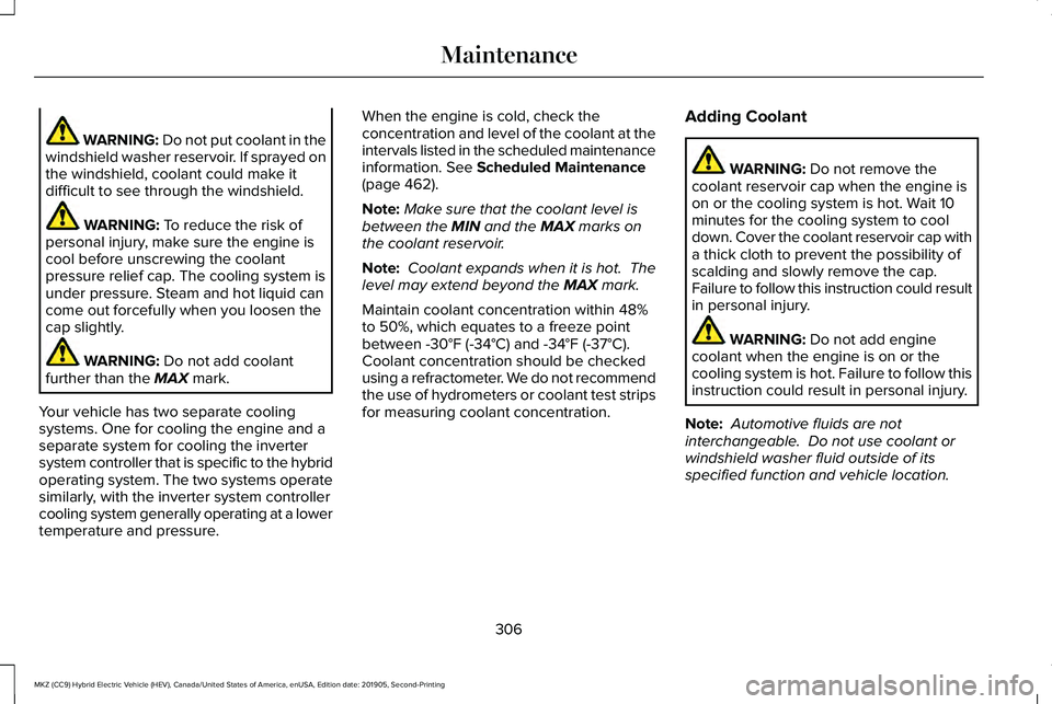 LINCOLN MKZ HYBRID 2020 Owners Manual WARNING: Do not put coolant in the
windshield washer reservoir. If sprayed on
the windshield, coolant could make it
difficult to see through the windshield. WARNING: To reduce the risk of
personal inj LINCOLN MKZ HYBRID 2020 Owners Manual WARNING: Do not put coolant in the
windshield washer reservoir. If sprayed on
the windshield, coolant could make it
difficult to see through the windshield. WARNING: To reduce the risk of
personal inj