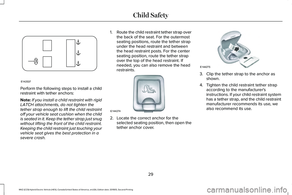 LINCOLN MKZ HYBRID 2020 Owners Guide Perform the following steps to install a child
restraint with tether anchors:
Note:
If you install a child restraint with rigid
LATCH attachments, do not tighten the
tether strap enough to lift the ch LINCOLN MKZ HYBRID 2020 Owners Guide Perform the following steps to install a child
restraint with tether anchors:
Note:
If you install a child restraint with rigid
LATCH attachments, do not tighten the
tether strap enough to lift the ch