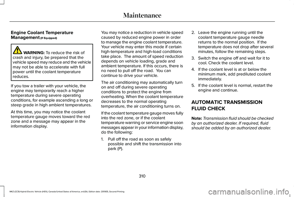 LINCOLN MKZ HYBRID 2020 Owners Manual Engine Coolant Temperature
Management (If Equipped)
WARNING:
To reduce the risk of
crash and injury, be prepared that the
vehicle speed may reduce and the vehicle
may not be able to accelerate with f LINCOLN MKZ HYBRID 2020 Owners Manual Engine Coolant Temperature
Management (If Equipped)
WARNING:
To reduce the risk of
crash and injury, be prepared that the
vehicle speed may reduce and the vehicle
may not be able to accelerate with f