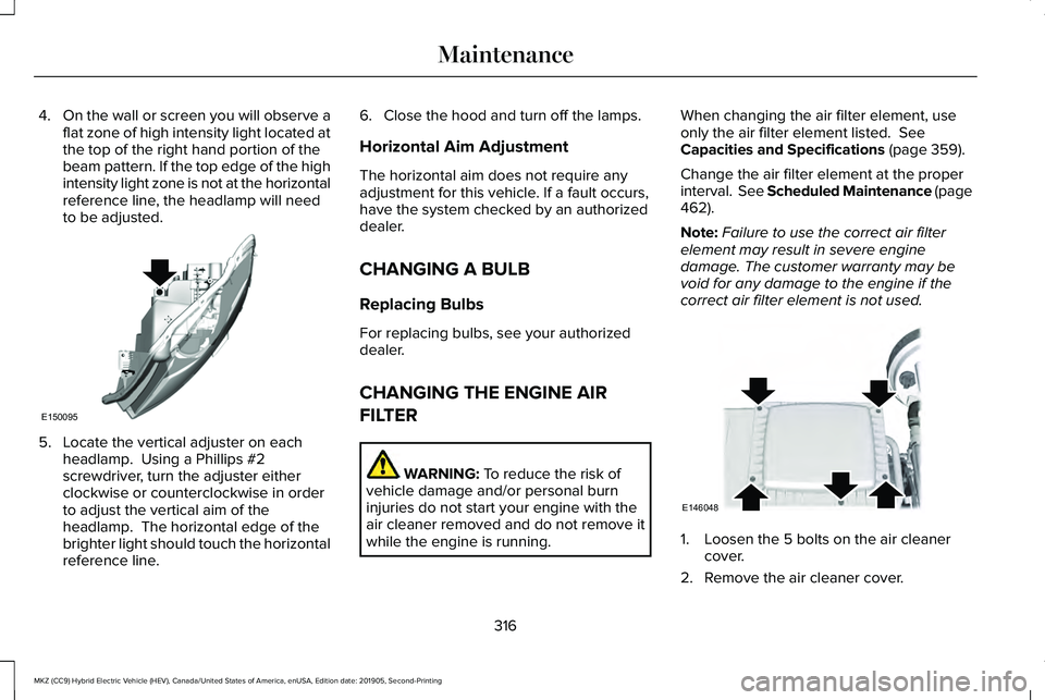 LINCOLN MKZ HYBRID 2020 Owners Manual 4.
On the wall or screen you will observe a
flat zone of high intensity light located at
the top of the right hand portion of the
beam pattern. If the top edge of the high
intensity light zone is not LINCOLN MKZ HYBRID 2020 Owners Manual 4.
On the wall or screen you will observe a
flat zone of high intensity light located at
the top of the right hand portion of the
beam pattern. If the top edge of the high
intensity light zone is not