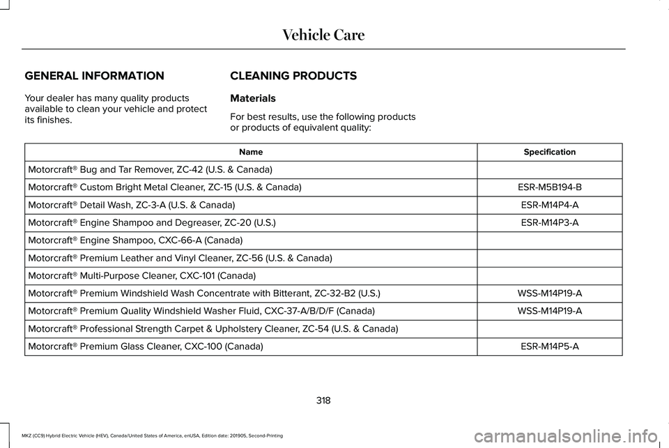 LINCOLN MKZ HYBRID 2020 Owners Manual GENERAL INFORMATION
Your dealer has many quality products
available to clean your vehicle and protect
its finishes.
CLEANING PRODUCTS
Materials
For best results, use the following products
or products LINCOLN MKZ HYBRID 2020 Owners Manual GENERAL INFORMATION
Your dealer has many quality products
available to clean your vehicle and protect
its finishes.
CLEANING PRODUCTS
Materials
For best results, use the following products
or products