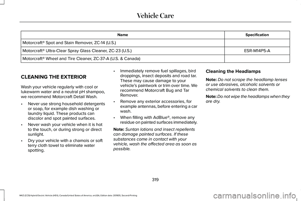 LINCOLN MKZ HYBRID 2020 Owners Manual Specification
Name
Motorcraft® Spot and Stain Remover, ZC-14 (U.S.) ESR-M14P5-A
Motorcraft® Ultra-Clear Spray Glass Cleaner, ZC-23 (U.S.)
Motorcraft® Wheel and Tire Cleaner, ZC-37-A (U.S. & Canada) LINCOLN MKZ HYBRID 2020 Owners Manual Specification
Name
Motorcraft® Spot and Stain Remover, ZC-14 (U.S.) ESR-M14P5-A
Motorcraft® Ultra-Clear Spray Glass Cleaner, ZC-23 (U.S.)
Motorcraft® Wheel and Tire Cleaner, ZC-37-A (U.S. & Canada)