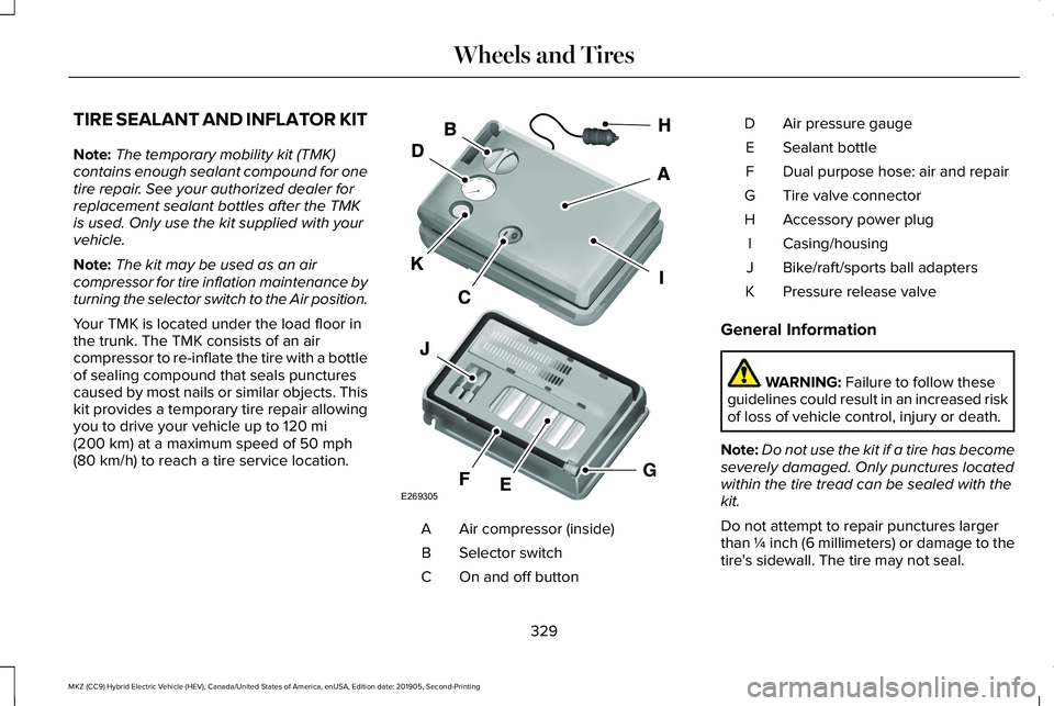 LINCOLN MKZ HYBRID 2020 Owners Manual TIRE SEALANT AND INFLATOR KIT
Note:
The temporary mobility kit (TMK)
contains enough sealant compound for one
tire repair. See your authorized dealer for
replacement sealant bottles after the TMK
is u LINCOLN MKZ HYBRID 2020 Owners Manual TIRE SEALANT AND INFLATOR KIT
Note:
The temporary mobility kit (TMK)
contains enough sealant compound for one
tire repair. See your authorized dealer for
replacement sealant bottles after the TMK
is u