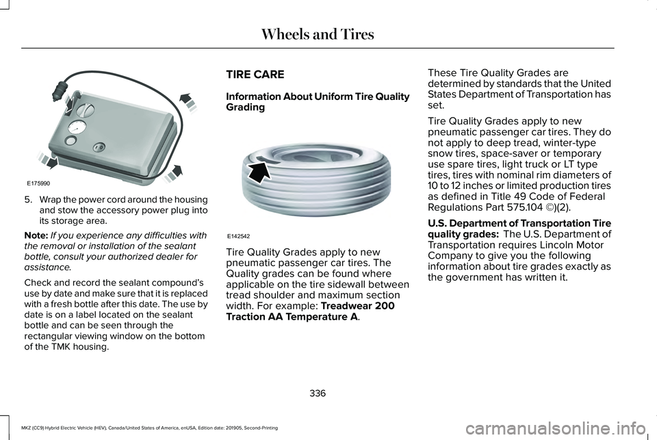 LINCOLN MKZ HYBRID 2020 Owners Manual 5.
Wrap the power cord around the housing
and stow the accessory power plug into
its storage area.
Note: If you experience any difficulties with
the removal or installation of the sealant
bottle, cons LINCOLN MKZ HYBRID 2020 Owners Manual 5.
Wrap the power cord around the housing
and stow the accessory power plug into
its storage area.
Note: If you experience any difficulties with
the removal or installation of the sealant
bottle, cons