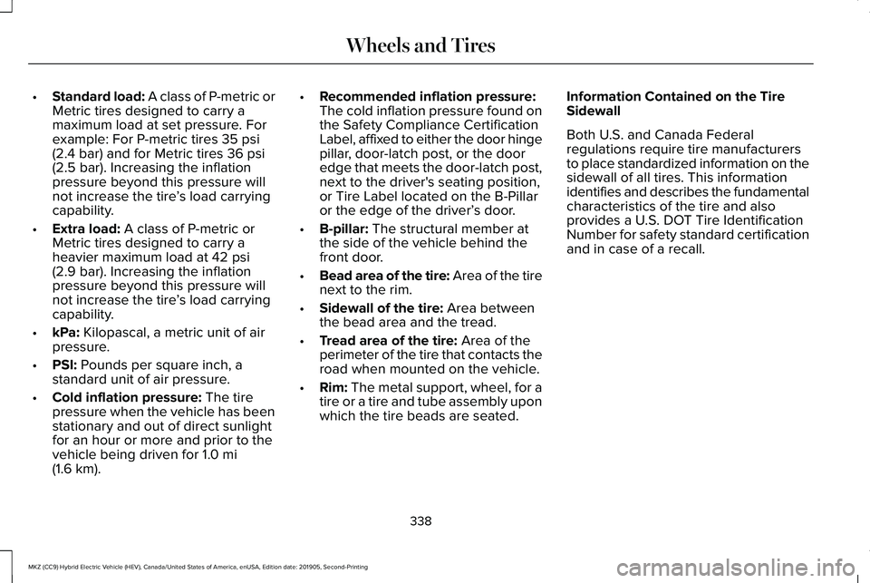 LINCOLN MKZ HYBRID 2020 Owners Manual •
Standard load: A class of P-metric or
Metric tires designed to carry a
maximum load at set pressure. For
example: For P-metric tires
35 psi
(2.4 bar) and for Metric tires 36 psi
(2.5 bar). Increa LINCOLN MKZ HYBRID 2020 Owners Manual •
Standard load: A class of P-metric or
Metric tires designed to carry a
maximum load at set pressure. For
example: For P-metric tires
35 psi
(2.4 bar) and for Metric tires 36 psi
(2.5 bar). Increa