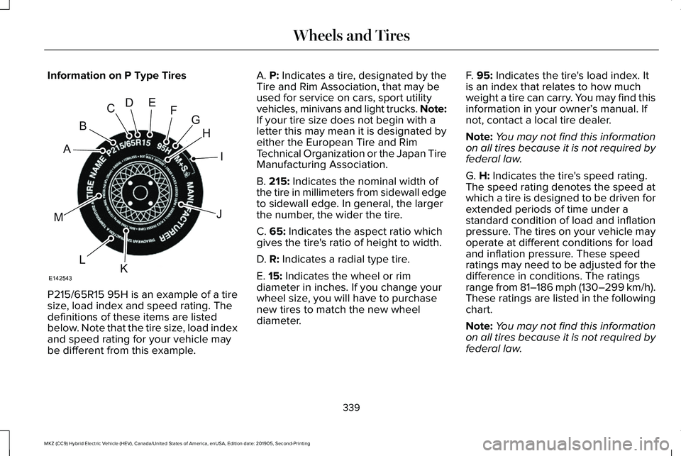 LINCOLN MKZ HYBRID 2020 Owners Manual Information on P Type Tires
P215/65R15 95H is an example of a tire
size, load index and speed rating. The
definitions of these items are listed
below. Note that the tire size, load index
and speed rat LINCOLN MKZ HYBRID 2020 Owners Manual Information on P Type Tires
P215/65R15 95H is an example of a tire
size, load index and speed rating. The
definitions of these items are listed
below. Note that the tire size, load index
and speed rat