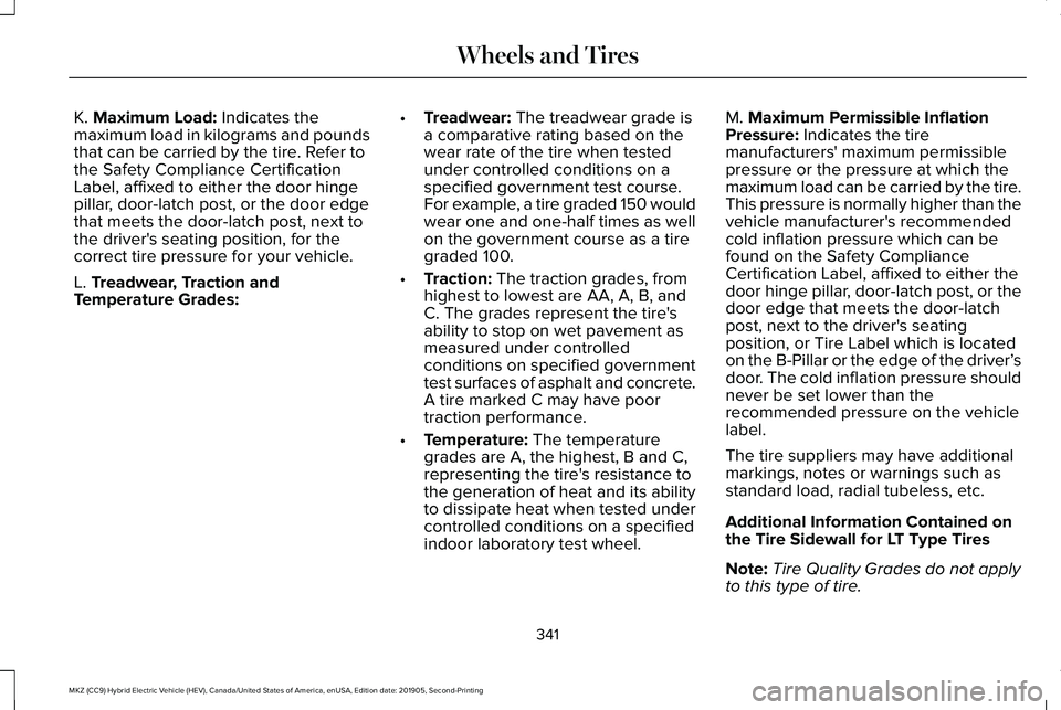 LINCOLN MKZ HYBRID 2020 Owners Manual K. Maximum Load: Indicates the
maximum load in kilograms and pounds
that can be carried by the tire. Refer to
the Safety Compliance Certification
Label, affixed to either the door hinge
pillar, door-l LINCOLN MKZ HYBRID 2020 Owners Manual K. Maximum Load: Indicates the
maximum load in kilograms and pounds
that can be carried by the tire. Refer to
the Safety Compliance Certification
Label, affixed to either the door hinge
pillar, door-l