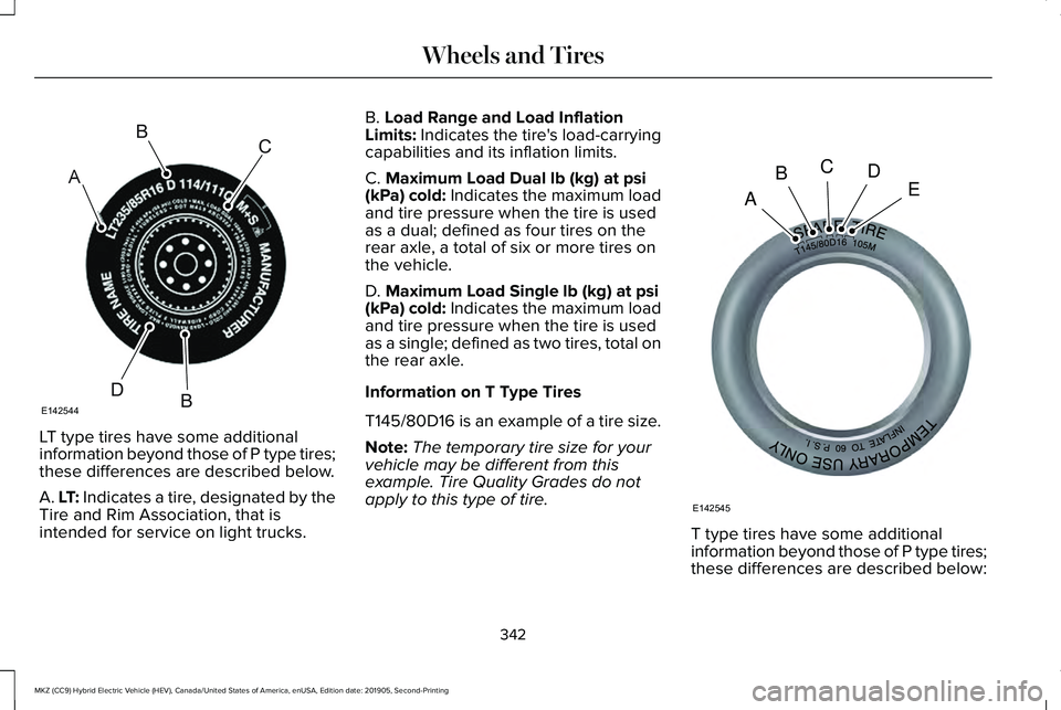 LINCOLN MKZ HYBRID 2020 Owners Manual LT type tires have some additional
information beyond those of P type tires;
these differences are described below.
A. LT: Indicates a tire, designated by the
Tire and Rim Association, that is
intende LINCOLN MKZ HYBRID 2020 Owners Manual LT type tires have some additional
information beyond those of P type tires;
these differences are described below.
A. LT: Indicates a tire, designated by the
Tire and Rim Association, that is
intende