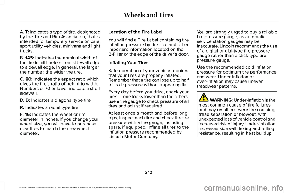 LINCOLN MKZ HYBRID 2020 Owners Manual A. T: Indicates a type of tire, designated
by the Tire and Rim Association, that is
intended for temporary service on cars,
sport utility vehicles, minivans and light
trucks.
B.
145: Indicates the no LINCOLN MKZ HYBRID 2020 Owners Manual A. T: Indicates a type of tire, designated
by the Tire and Rim Association, that is
intended for temporary service on cars,
sport utility vehicles, minivans and light
trucks.
B.
145: Indicates the no