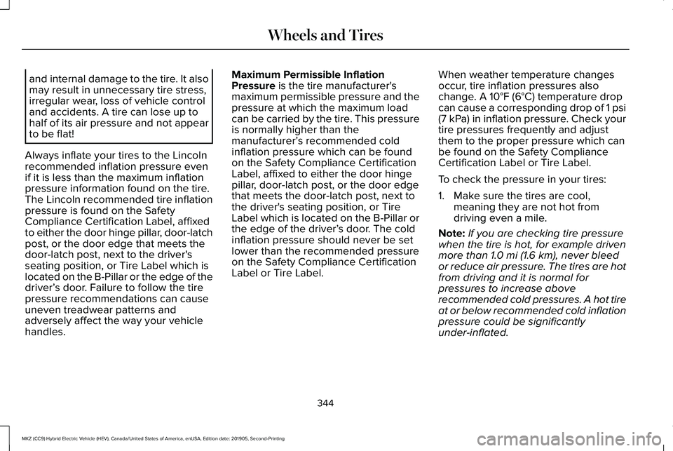 LINCOLN MKZ HYBRID 2020 Owners Manual and internal damage to the tire. It also
may result in unnecessary tire stress,
irregular wear, loss of vehicle control
and accidents. A tire can lose up to
half of its air pressure and not appear
to LINCOLN MKZ HYBRID 2020 Owners Manual and internal damage to the tire. It also
may result in unnecessary tire stress,
irregular wear, loss of vehicle control
and accidents. A tire can lose up to
half of its air pressure and not appear
to