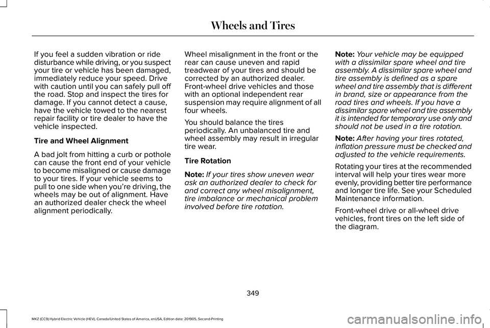 LINCOLN MKZ HYBRID 2020 Owners Manual If you feel a sudden vibration or ride
disturbance while driving, or you suspect
your tire or vehicle has been damaged,
immediately reduce your speed. Drive
with caution until you can safely pull off
LINCOLN MKZ HYBRID 2020 Owners Manual If you feel a sudden vibration or ride
disturbance while driving, or you suspect
your tire or vehicle has been damaged,
immediately reduce your speed. Drive
with caution until you can safely pull off