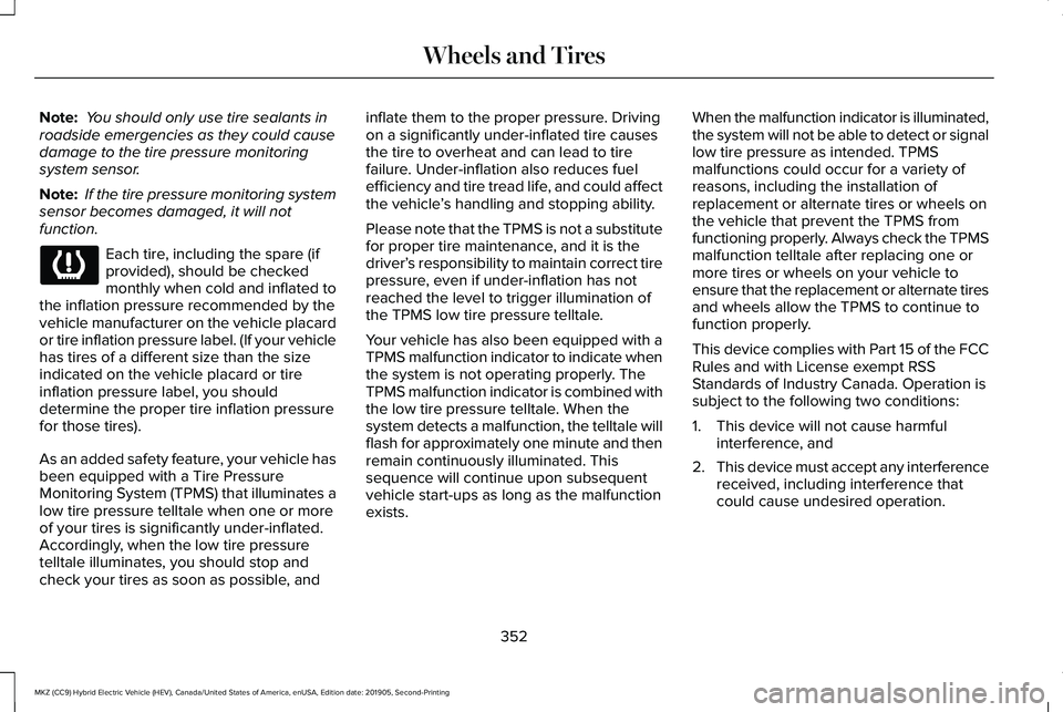 LINCOLN MKZ HYBRID 2020 Owners Guide Note:
You should only use tire sealants in
roadside emergencies as they could cause
damage to the tire pressure monitoring
system sensor.
Note: If the tire pressure monitoring system
sensor becomes LINCOLN MKZ HYBRID 2020 Owners Guide Note:
You should only use tire sealants in
roadside emergencies as they could cause
damage to the tire pressure monitoring
system sensor.
Note: If the tire pressure monitoring system
sensor becomes