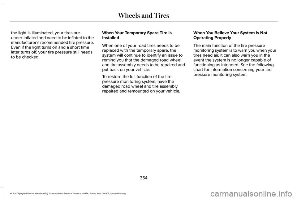 LINCOLN MKZ HYBRID 2020 Owners Manual the light is illuminated, your tires are
under-inflated and need to be inflated to the
manufacturer’
s recommended tire pressure.
Even if the light turns on and a short time
later turns off, your ti LINCOLN MKZ HYBRID 2020 Owners Manual the light is illuminated, your tires are
under-inflated and need to be inflated to the
manufacturer’
s recommended tire pressure.
Even if the light turns on and a short time
later turns off, your ti