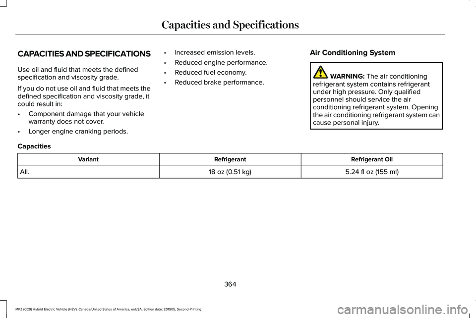 LINCOLN MKZ HYBRID 2020  Owners Manual CAPACITIES AND SPECIFICATIONS
Use oil and fluid that meets the defined
specification and viscosity grade.
If you do not use oil and fluid that meets the
defined specification and viscosity grade, it
c