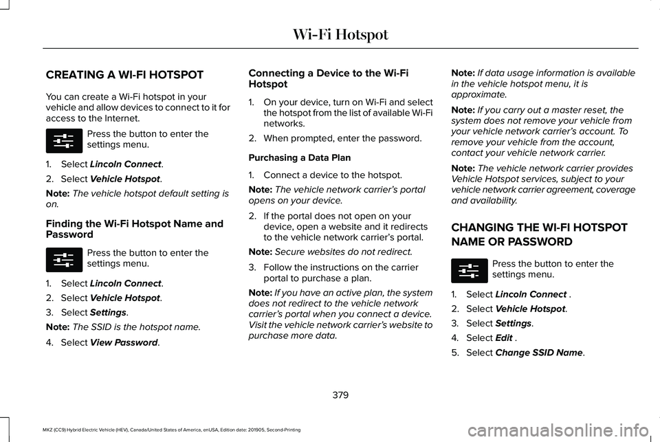 LINCOLN MKZ HYBRID 2020 Owners Manual CREATING A WI-FI HOTSPOT
You can create a Wi-Fi hotspot in your
vehicle and allow devices to connect to it for
access to the Internet.
Press the button to enter the
settings menu.
1. Select Lincoln Co LINCOLN MKZ HYBRID 2020 Owners Manual CREATING A WI-FI HOTSPOT
You can create a Wi-Fi hotspot in your
vehicle and allow devices to connect to it for
access to the Internet.
Press the button to enter the
settings menu.
1. Select Lincoln Co