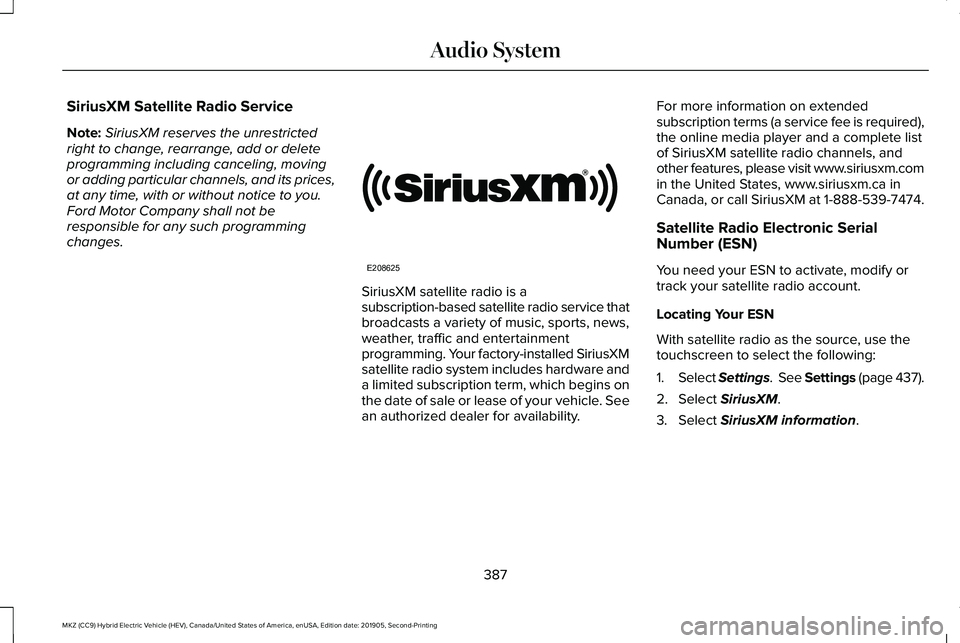 LINCOLN MKZ HYBRID 2020  Owners Manual SiriusXM Satellite Radio Service
Note:
SiriusXM reserves the unrestricted
right to change, rearrange, add or delete
programming including canceling, moving
or adding particular channels, and its price
