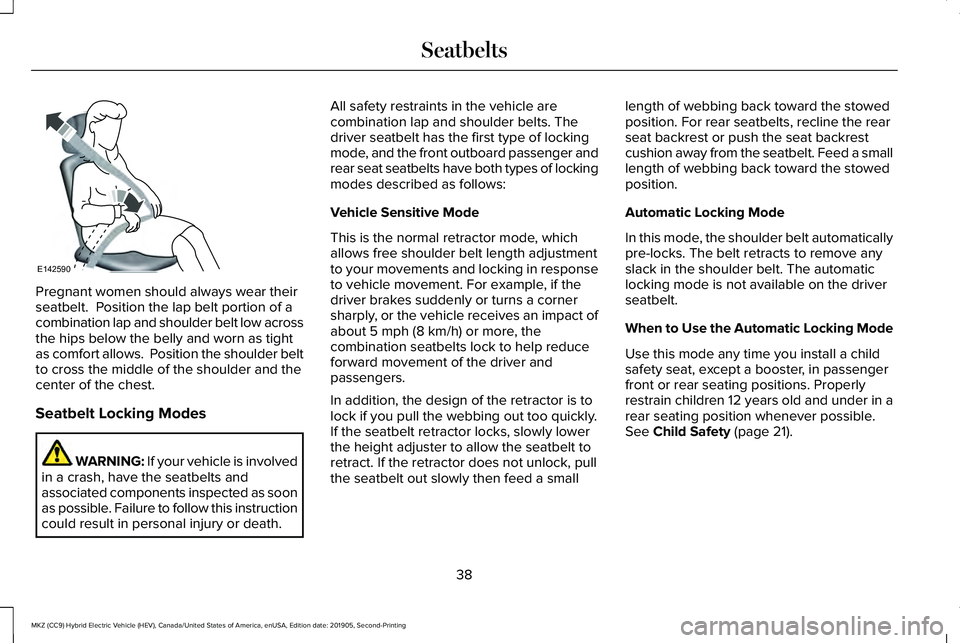 LINCOLN MKZ HYBRID 2020  Owners Manual Pregnant women should always wear their
seatbelt.  Position the lap belt portion of a
combination lap and shoulder belt low across
the hips below the belly and worn as tight
as comfort allows.  Positi